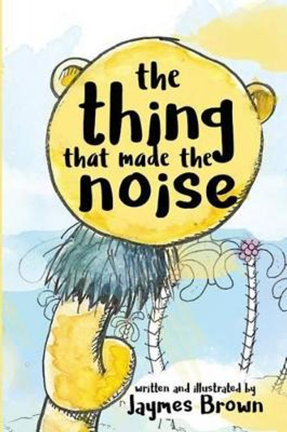 The Thing That Made the Noise by Jaymes Brown
