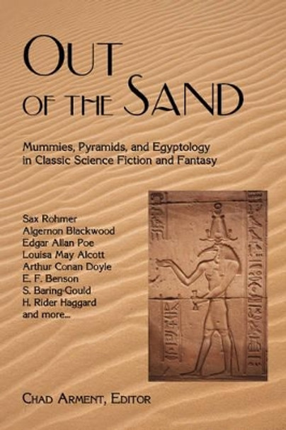 Out of the Sand: Mummies, Pyramids, and Egyptology in Classic Science Fiction and Fantasy Chad Arment 9781930585584