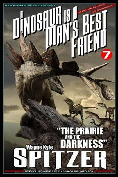 A Dinosaur Is a Man's Best Friend 7: The Prairie and the Darkness Wayne Kyle Spitzer 9781719974998