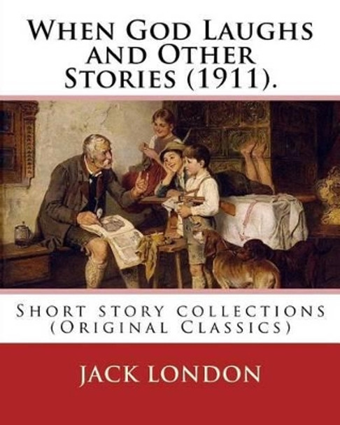 When God Laughs and Other Stories (1911). By: Jack London: Short story collections (Original Classics) Jack London 9781539514572