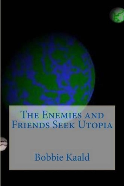 The Enemies and Friends Seek Utopia Bobbie Kaald 9781517356392