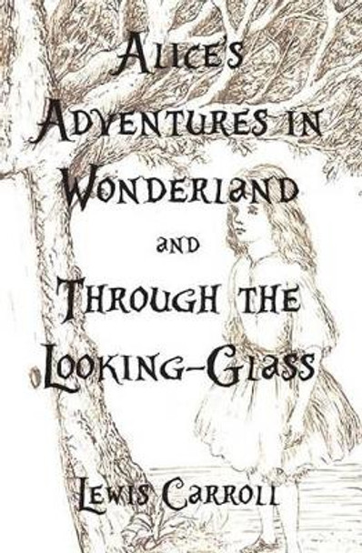 Alice's Adventures in Wonderland and Through the Looking-Glass Lewis Carroll (Christ Church College, Oxford) 9781938357084