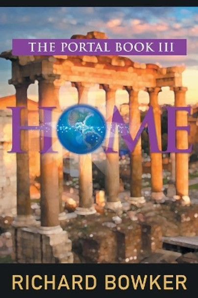 HOME (The Portal Series, Book 3): An Alternative History Adventure Richard Bowker 9781644570425