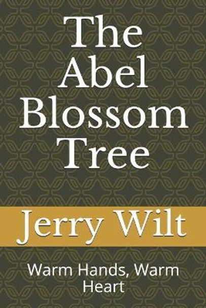 The Abel Blossom Tree: Warm Hands, Warm Heart Jerry Wilt 9781702140263