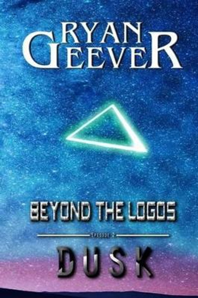 Beyond The Logos: Episode 2 - DUSK Ryan Geever 9781542664806