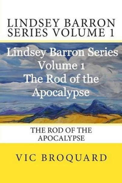 Lindsey Barron Series Volume 1 the Rod of the Apocalypse Vic Broquard 9781941415467