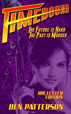 Timebound: The Future Is Hard, the Past Is Murder Ben Patterson 9781790340125