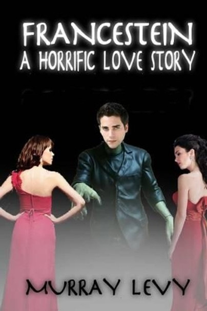 Francestein: A Horrific Love Story Murray Levy 9781499737479