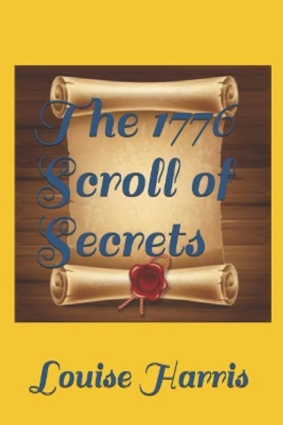 The 1776 Scroll of Secrets Louise Harris 9781790523085