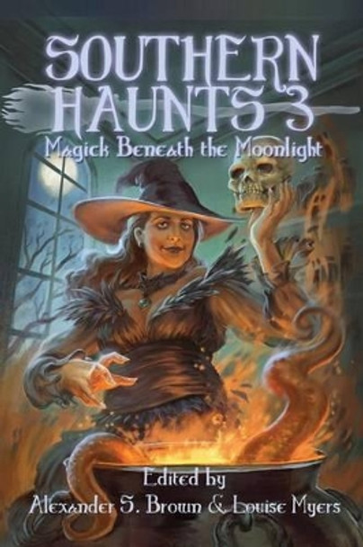 Southern Haunts: Magick Beneath the Moonlight Alexander S Brown 9781941706336