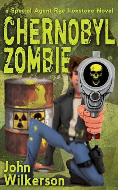 Rye Ironstone: Chernobyl Zombie John Wilkerson 9781721083671