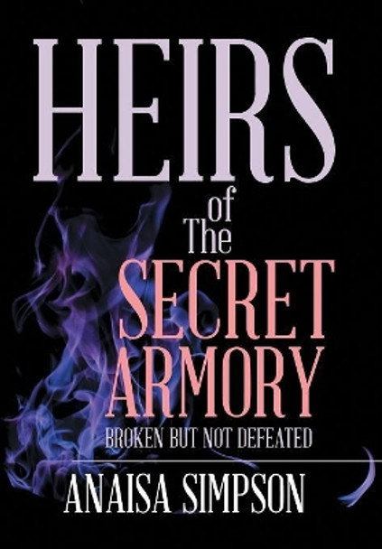 Heirs of the Secret Armory: Broken but Not Defeated Anaisa Simpson 9781543482058