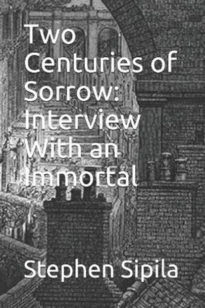 Two Centuries of Sorrow: Interview with an Immortal Stephen R Sipila 9781791519087