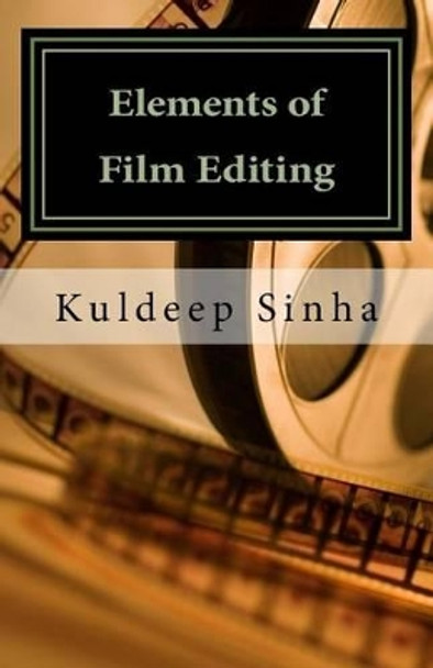 Elements of Film Editing Kuldeep Sinha 9781517393748