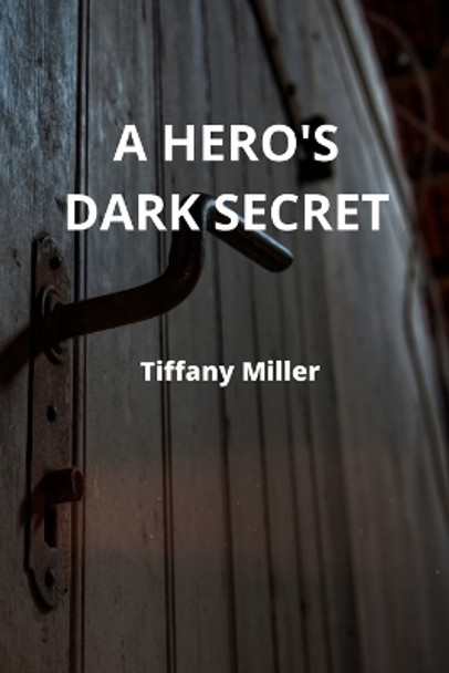 A Hero's Dark Secret Tiffany Miller 9781801898119