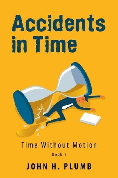 Accidents in Time: Time Without Motion John H Plumb 9781796073652