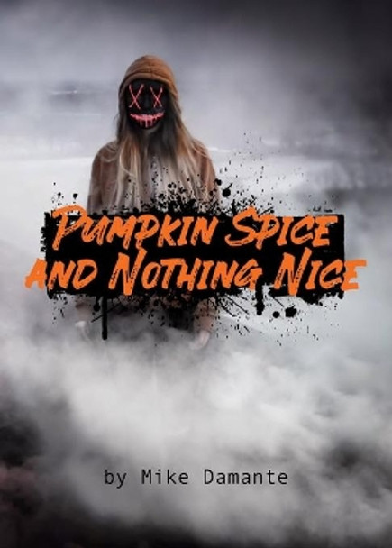 Pumpkin Spice and Nothing Nice Mike Damante 9781942549543