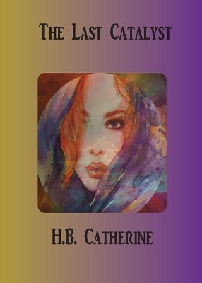 The Last Catalyst H B Catherine 9781734349627