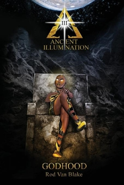 Ancient Illumination III: Godhood Rod Van Blake 9781734589092
