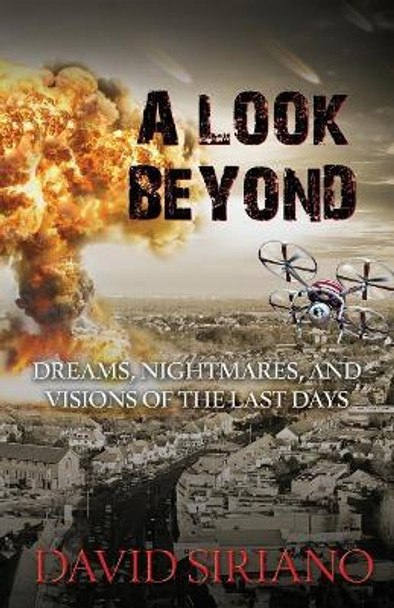 A Look Beyond: Dreams, Nightmares, and Visions of the Last Days David Siriano 9781942056331