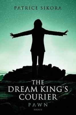 The Dream King's Courier: Pawn Patrice Sikora 9781517042141