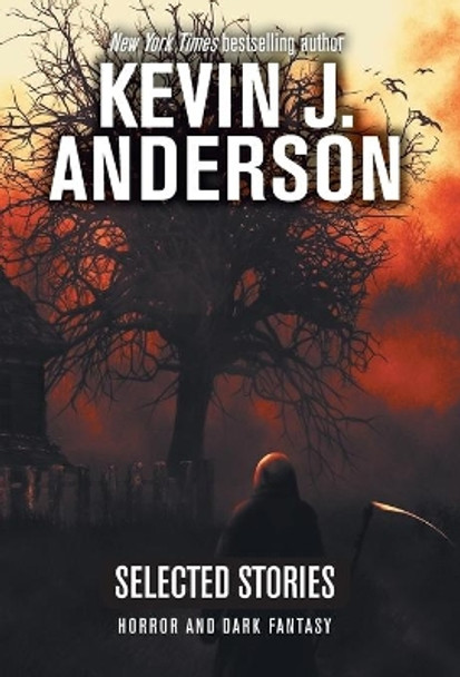 Selected Stories: Horror and Dark Fantasy Kevin J. Anderson 9781614756989