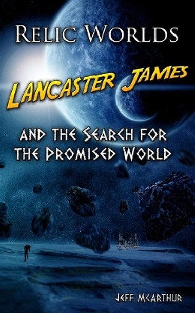 Relic Worlds - Lancaster James & the Search for the Promised World Jeff McArthur 9781499197020