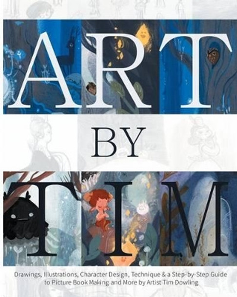 Art by Tim - Paperback: Drawings, Illustrations, Character Design, Technique & a Step-by-Step to Picture Book Making and more by Artist Tim Dowling Tim Dowling 9783946610076