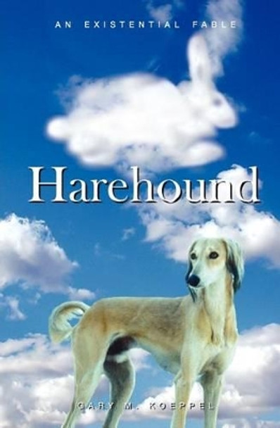 Harehound: An Existential Fable Gary M Koeppel 9781938924071