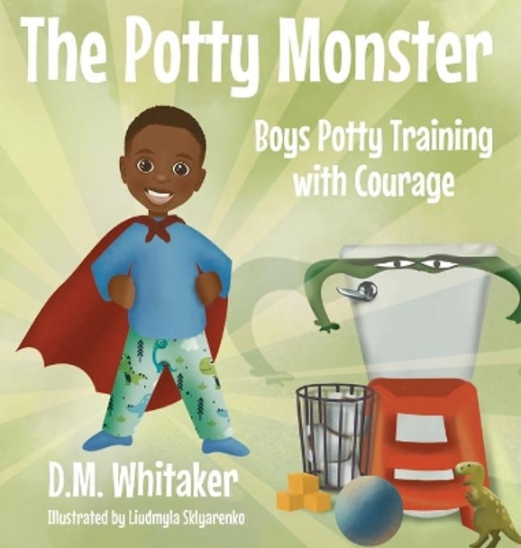 The Potty Monster: Boys Potty Training with Courage D M Whitaker 9781735732732