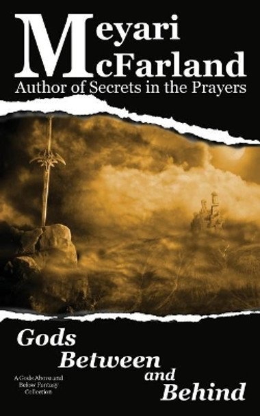 Gods Between and Behind by Meyari McFarland Gods Between and Behind by Meyari McFarland