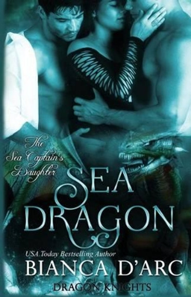 Sea Dragon: The Sea Captain's Daughter Trilogy Bianca D'Arc 9781533291257