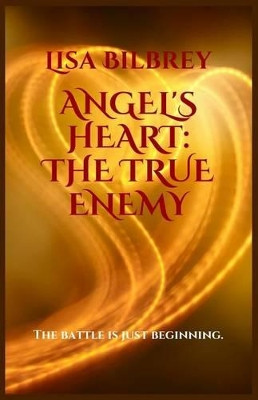 Angel's Heart: The True Enemy Lisa Bilbrey 9781499212006