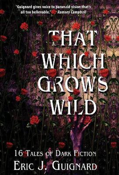 That Which Grows Wild: 16 Tales of Dark Fiction Eric J Guignard 9781949491074