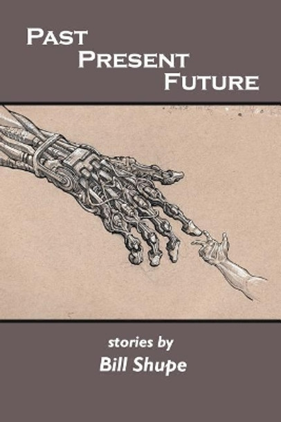 Past Present Future: Stories Bill Shupe 9781721729951