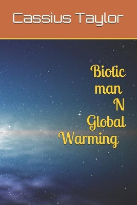 Biotic Man N Global Warming by Cassius D Taylor Smith