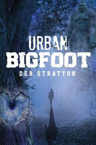 Urban Bigfoot: Urban Bigfoot Deb Stratton 9781544134888