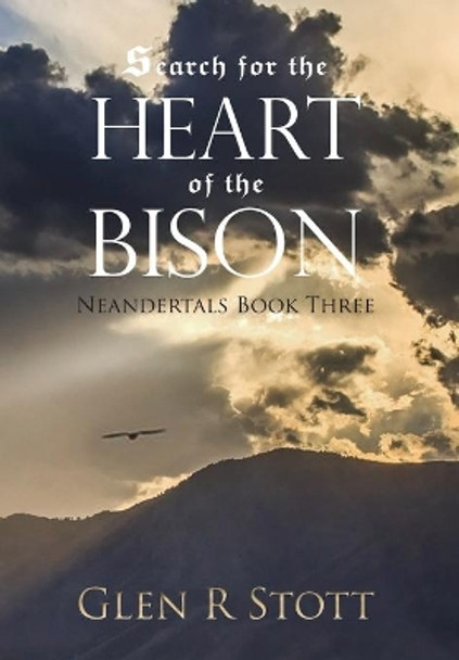 Search for the Heart of the Bison: Neandertals Book Three Glen R Stott 9781646696444