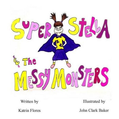 Super Stella and the Messy Monsters by John Clark Baker