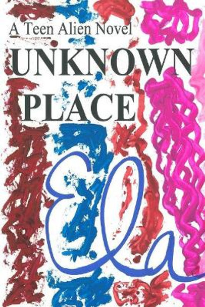 Unknown Place: A Teen Alien Novel Ela 9781726432504