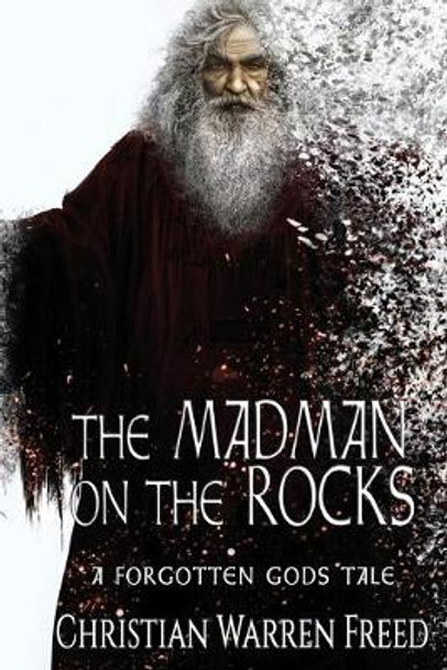 The Madman on the Rocks: A Forgotten Gods Tale Christian Warren Freed 9780578651248