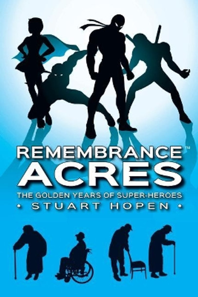 Remembrance Acres: The Golden Years of Super-Heroes Stuart Hopen 9781721934829