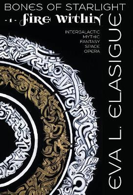 Bones of Starlight: Fire Within Eva L Elasigue 9781944416119