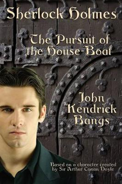 Sherlock Holmes: The Pursuit of the House-Boat John Kendrick Bangs 9781617203466