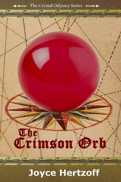 The Crimson Orb: Book 1 of The Crystal Odyssey Series Joyce Hertzoff 9781544216591