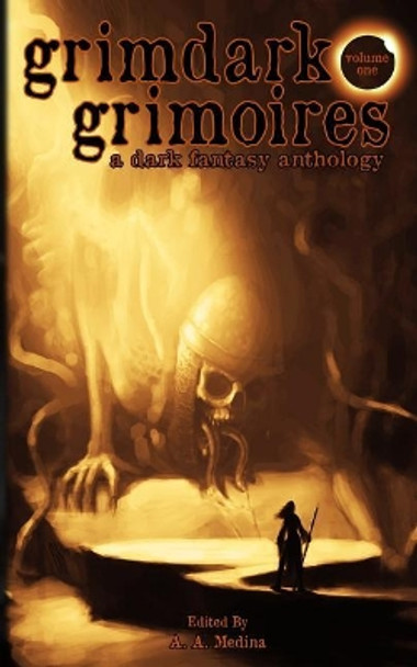 Grimdark Grimoires: A Dark Fantasy Anthology A A Medina 9781721996308
