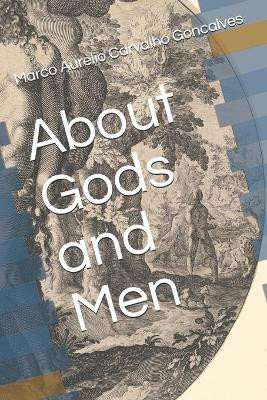 About Gods and Men by Marco Aurelio Carvalho Goncalves