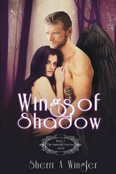 Wings of Shadow: Book 2 of The Immortal Sorrows series Sherri a Wingler 9781500224219