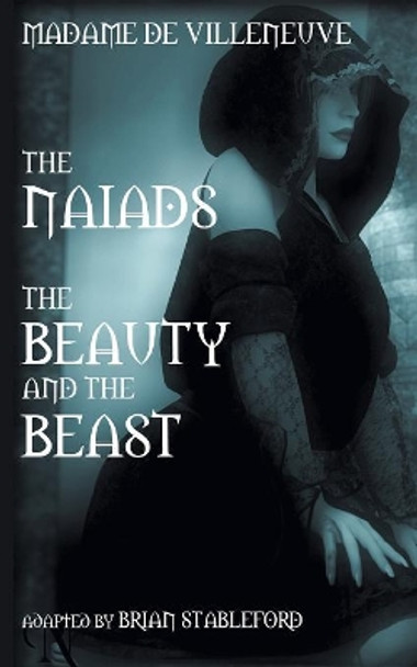 The Naiads * Beauty and the Beast Gabrielle-Suzanne Barbot De Villeneuve 9781612276267