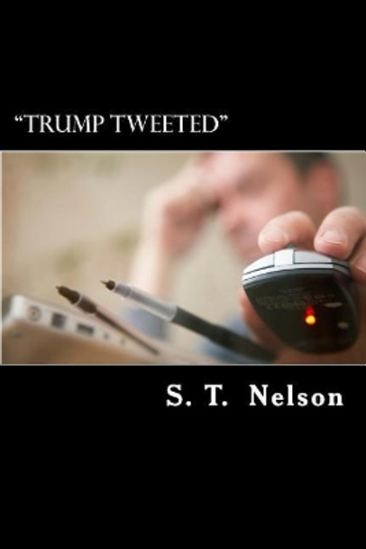 &quot;Trump Tweeted&quot;: Saturday morning, 5 a.m. S T Nelson 9781544298085